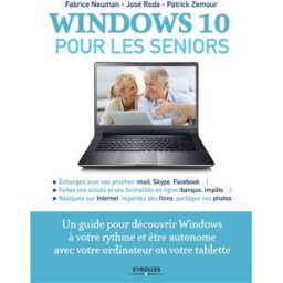 Windows 10 pour les seniors : un guide pour découvrir Windows à votre rythme et être autonome avec v Fabrice Neuman, José Roda, Patrick Zémour Eyrolles