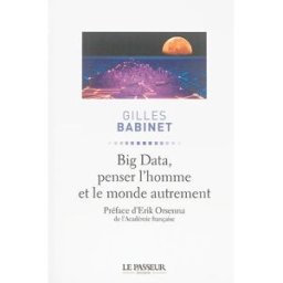Big data, penser l'homme et le monde autrement Gilles Babinet Le Passeur éditeur