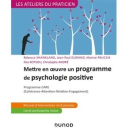 Mettre en oeuvre un programme de psychologie positive : programme Care (cohérence-attention-relation shankland, rébecca Dunod