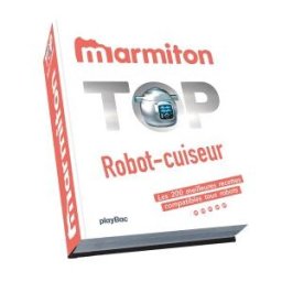 Top robot-cuiseur : les 200 meilleures recettes compatibles tous robots Marmiton.org Play Bac
