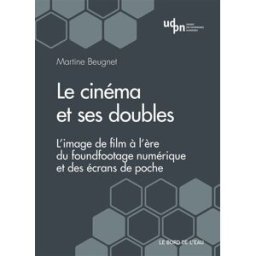 Le cinéma et ses doubles : l'image de film à l'ère du foundfootage numérique et des écrans de poche Martine Beugnet le Bord de l'eau