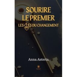 Sourire le premier : Les clés du changement Asteria, Anna Le Lys bleu éditions