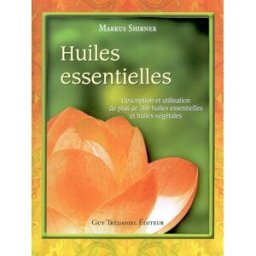Huiles essentielles : description et utilisation de plus de 200 huiles essentielles et huiles végéta Markus Schirner G. Trédaniel