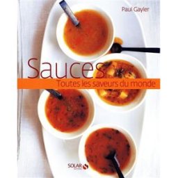 Sauces : toutes les saveurs du monde Paul Gayler Solar