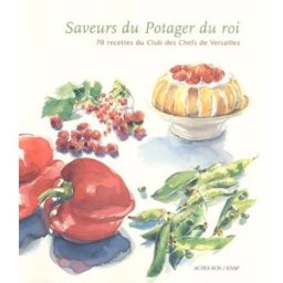 Saveurs du potager du roi : 70 recettes du Club des chefs de Versailles collectif Actes Sud, Ecole nationale supérieure du paysage