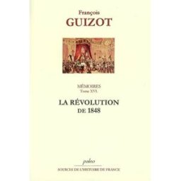Mémoires pour servir à l'histoire de mon temps. Vol. 16. La révolution de 1848 François Guizot Paleo