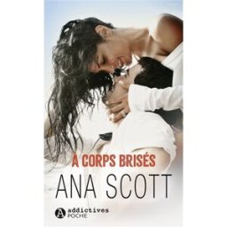 A corps brisés Ana Scott Editions Addictives