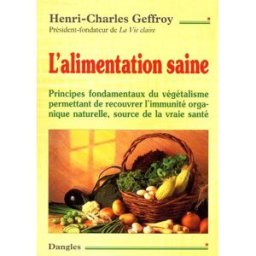 L'alimentation saine : principes fondamentaux du végétalisme permettant de recouvrer l'immunité orga Henri-Charles Geffroy Dangles
