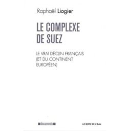 Le complexe de Suez : le vrai déclin français (et du continent européen) Raphaël Liogier le Bord de l'eau