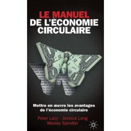 Le manuel de l'économie circulaire : mettre en oeuvre les avantages de l'économie circulaire Peter Lacy, Jessica Long, Wesley Spindler MA éditions