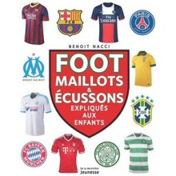 Foot : maillots & écussons expliqués aux enfants Benoît Nacci De La Martinière Jeunesse