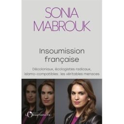 Insoumission française : décoloniaux, écologistes radicaux, islamo-compatibles : les véritables mena Sonia Mabrouk Editions de l'Observatoire