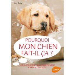 Pourquoi mon chien fait-il ça ? : les mystères de son comportement enfin expliqués Gwen Bailey Ulmer