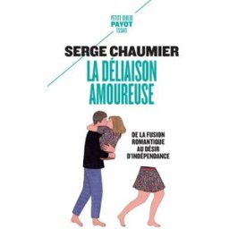 La déliaison amoureuse : de la fusion romantique au désir d'indépendance Serge Chaumier Payot