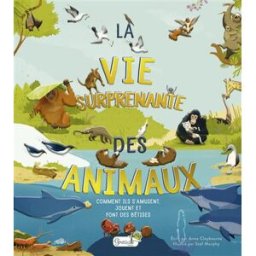 La vie surprenante des animaux : comment ils s'amusent, jouent et font des bêtises Anna Claybourne Grenouille éditions