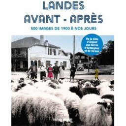 Landes avant-après : 500 images de 1900 à nos jours : de la Côte d'Argent aux terres d'Armagnac et d Sud Ouest Sud-Ouest