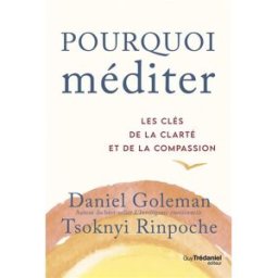Pourquoi méditer : les clés de la clarté et de la compassion Daniel Goleman, Tsoknyi Rinpoche G. Trédaniel