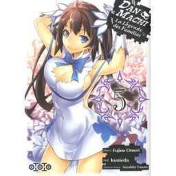 Dan Machi : la légende des Familias. Vol. 5 Fujino Omori, Kunieda, Suzuhito Yasuda Ototo