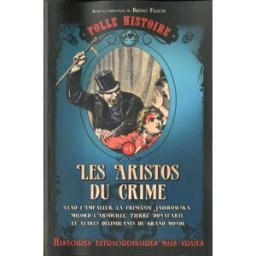 Les aristos du crime : Vlad l'empaleur, la princesse Jabirowska, Milord l'Arsouille, Pierre Bonapart fuligni, bruno Editions Prisma
