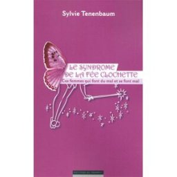 Le syndrome de la fée clochette : ces femmes qui font du mal et se font mal Sylvie Tenenbaum Ed. du Moment