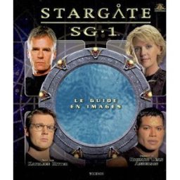 Stargate SG-1 : le guide en images Kathleen Ritter Tournon