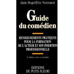 guide du comédien : renseignements pratiques pour la formation de l'acteur et son insertion professi hegel, alain puits fleuri