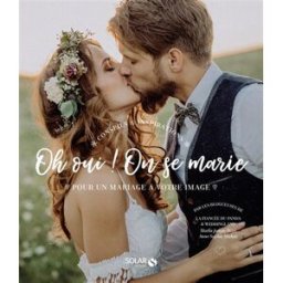 Oh oui ! on se marie : conseils & inspirations pour un mariage à votre image Maëlis Jamin-Bizet, Anne-Sophie Michat Solar