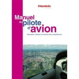 Manuel du pilote d'avion, conforme AESA : formation initiale et maintien des compétences cépaduès Cépaduès