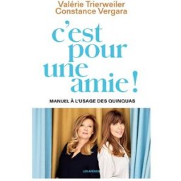 C'est pour une amie ! : manuel à l'usage des quinquas Valérie Trierweiler, Constance Vergara Les Arènes