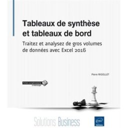Tableaux de synthèse et tableaux de bord : traitez et analysez de gros volumes de données avec Excel Pierre Rigollet ENI