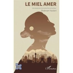 Le miel amer : une Iranienne à la recherche du bonheur Shabnam Yazdani L'Harmattan
