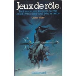 Jeux de rôle : tout savoir sur les jeux de rôle et les livres dont vous êtes le héros Gildas Sagot Gallimard-Jeunesse