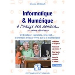 Informatique & numérique à l'usage des seniors... et autres débutants : ordinateur, logiciels, Inter Michèle Germain Puits fleuri