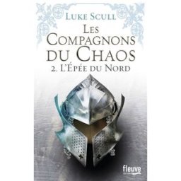 Les compagnons du chaos. Vol. 2. L'épée du Nord Luke Scull Fleuve éditions