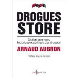 Drogues store : dictionnaire rock, historique et politique des drogues Arnaud Aubron Don Quichotte éditions