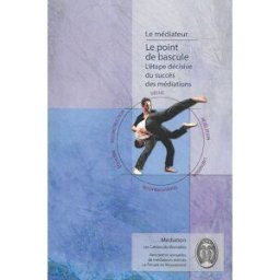 Le point de bascule : l'étape décisive du succès des médiations : de la confrontation à la convergen Collectif Médias et Médiations, Editions François Baudez