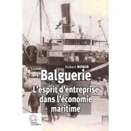 Balguerie : l'esprit d'entreprise dans l'économie maritime Hubert Bonin les Indes savantes