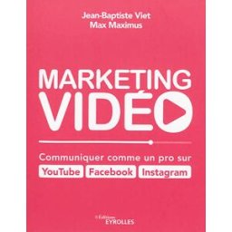 Marketing vidéo : communiquer comme un pro sur YouTube, Facebook, Instagram Jean-Baptiste Viet, Max Maximus Eyrolles