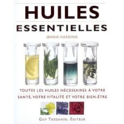 Huiles essentielles : toutes les huiles nécessaires à votre santé, votre vitalité et votre bien-être Jennie Harding G. Trédaniel