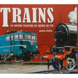 Trains : la grande aventure du chemin de fer Antoine Pascal Ouest-France