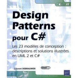 Design patterns pour C Sharp : les 23 modèles de conception : descriptions et solutions illustrées e Laurent Debrauwer ENI