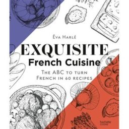 Exquisite French cuisine : the ABC to turn French in 60 recipes Eva Harlé Hachette Pratique