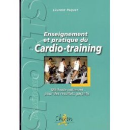 Enseignement et pratique du cardio-training : méthode optimum pour des résultats garantis Laurent Paquet Chiron