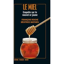 Le miel : enquête sur le nouvel or jaune François Roche, Béatrice Mathieu Les pérégrines