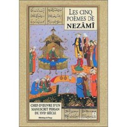 Les cinq poèmes de Nezami : chef-d'oeuvre persan du XVIIe siècle Francis Richard Bibliothèque de l'image