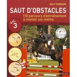 Saut d'obstacles. Vol. 3. 110 parcours d'entraînement à monter soi-même Max Thirouin Vigot