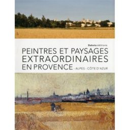 Peintres et paysages extraordinaires en Provence-Alpes-Côte-d'Azur Collectif Belles Balades éditions