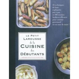 Le petit Larousse de la cuisine des débutants collectif Larousse