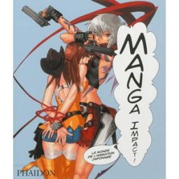 Manga impact ! : le monde de l'animation japonaise collectif Phaidon
