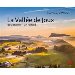 La vallée de Joux : des images, un regard Dominique Weibel Editions Alphil-Presses universitaires suisses